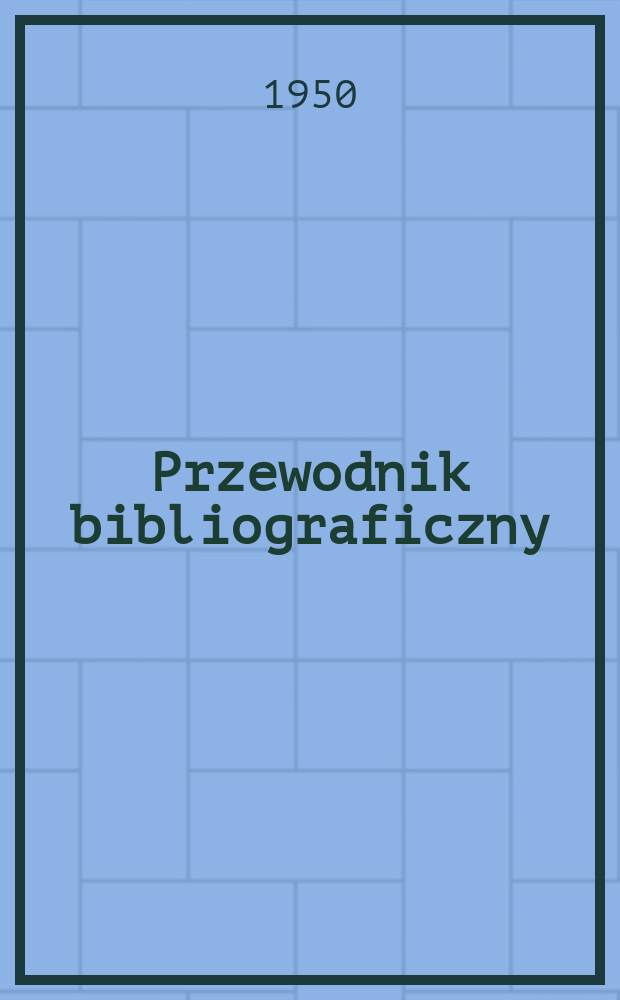 Przewodnik bibliograficzny : Urzędowy wykaz druków wyd. w Rzeczypospolitej Polskiej i poloniców zagranicznych, opracowany w Bibliotece narodowej. Ser.2, R.6(18) 1950, №34