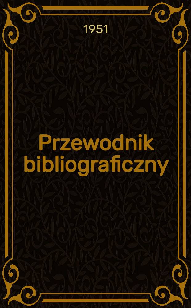 Przewodnik bibliograficzny : Urzędowy wykaz druków wyd. w Rzeczypospolitej Polskiej i poloniców zagranicznych, opracowany w Bibliotece narodowej. Ser.2, R.7(19) 1951, №51