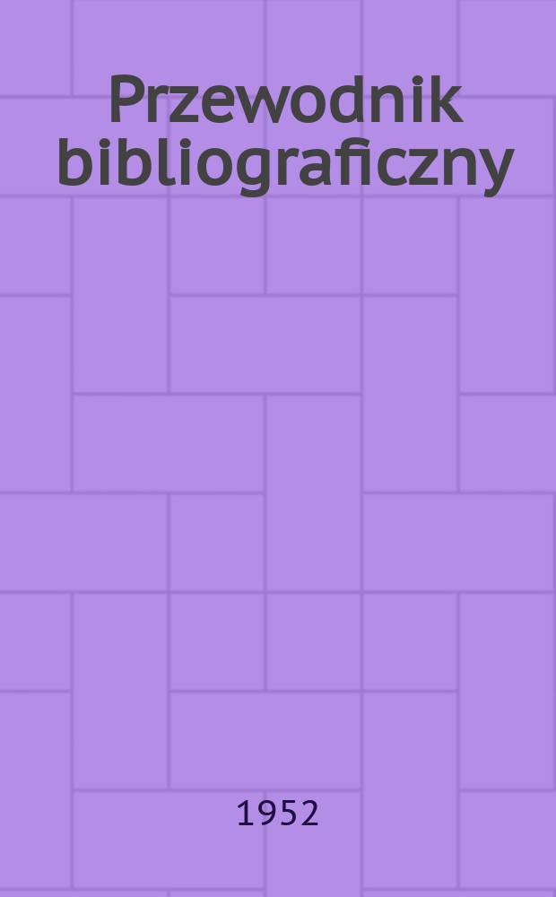 Przewodnik bibliograficzny : Urzędowy wykaz druków wyd. w Rzeczypospolitej Polskiej i poloniców zagranicznych, opracowany w Bibliotece narodowej. Ser.2, R.8(20) 1952, №1