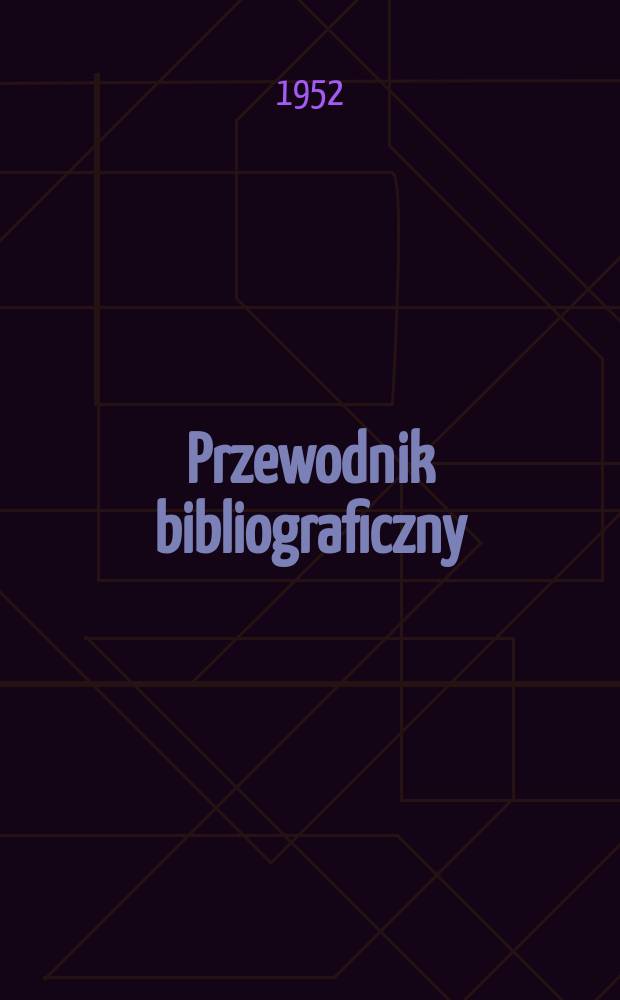 Przewodnik bibliograficzny : Urzędowy wykaz druków wyd. w Rzeczypospolitej Polskiej i poloniców zagranicznych, opracowany w Bibliotece narodowej. Ser.2, R.8(20) 1952, №30
