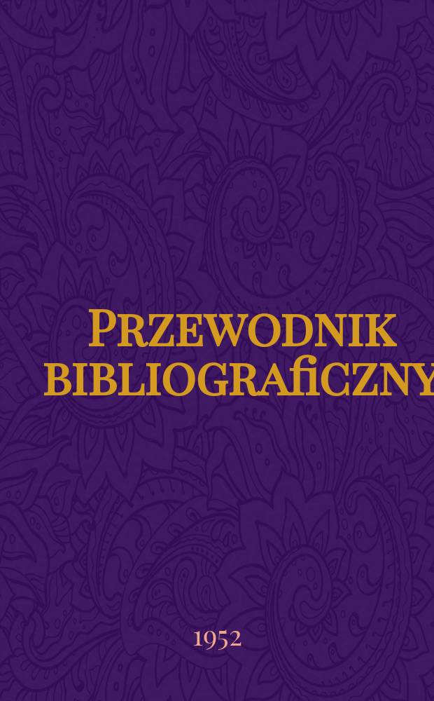 Przewodnik bibliograficzny : Urzędowy wykaz druków wyd. w Rzeczypospolitej Polskiej i poloniców zagranicznych, opracowany w Bibliotece narodowej. Ser.2, R.8(20) 1952, №31