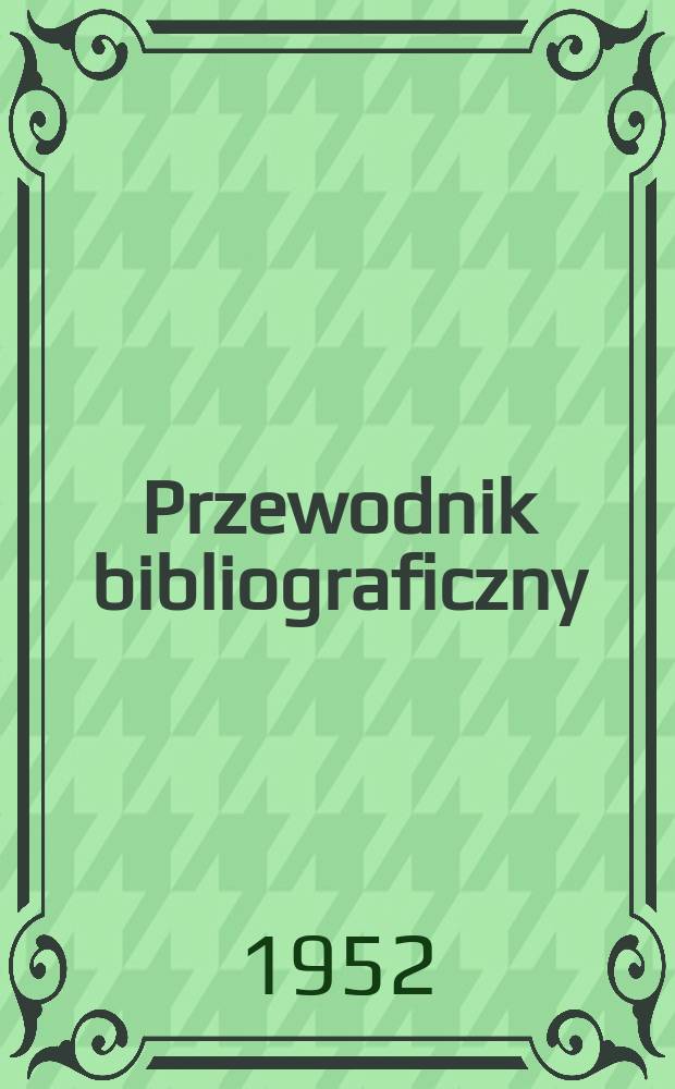 Przewodnik bibliograficzny : Urzędowy wykaz druków wyd. w Rzeczypospolitej Polskiej i poloniców zagranicznych, opracowany w Bibliotece narodowej. Ser.2, R.8(20) 1952, №35