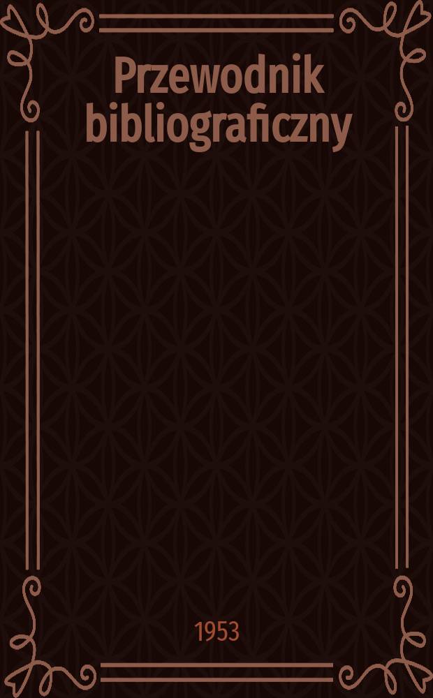 Przewodnik bibliograficzny : Urzędowy wykaz druków wyd. w Rzeczypospolitej Polskiej i poloniców zagranicznych, opracowany w Bibliotece narodowej. Ser.2, R.9(21) 1953, №3
