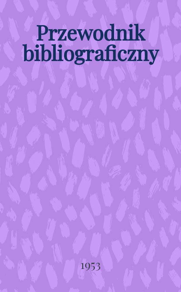 Przewodnik bibliograficzny : Urzędowy wykaz druków wyd. w Rzeczypospolitej Polskiej i poloniców zagranicznych, opracowany w Bibliotece narodowej. Ser.2, R.9(21) 1953, №7