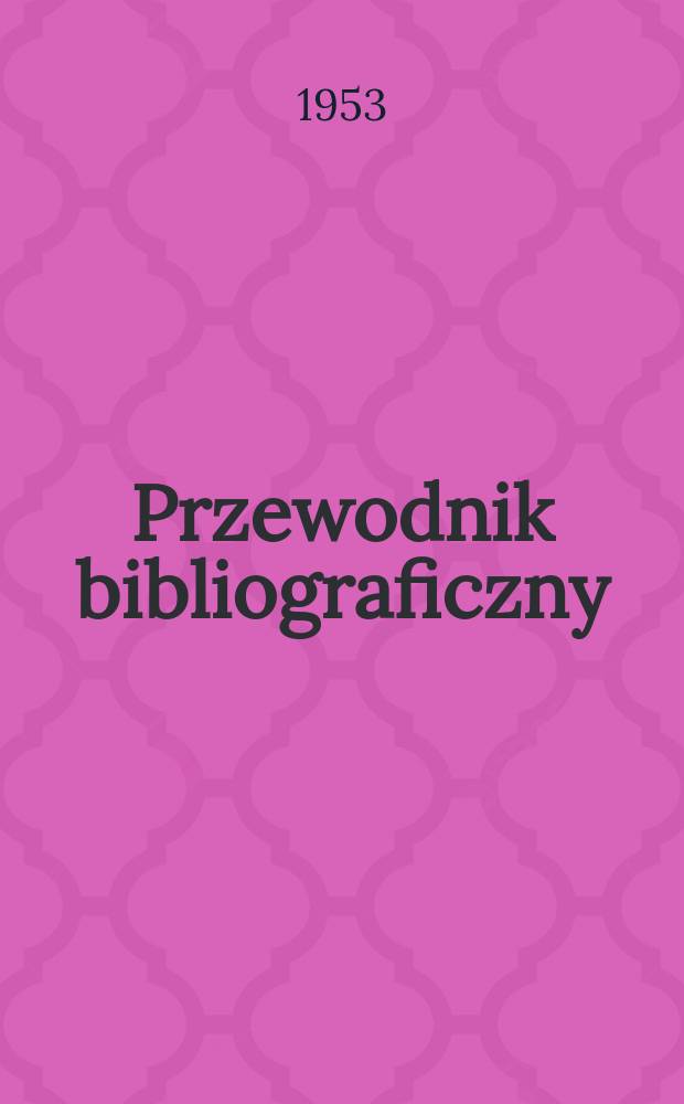 Przewodnik bibliograficzny : Urzędowy wykaz druków wyd. w Rzeczypospolitej Polskiej i poloniców zagranicznych, opracowany w Bibliotece narodowej. Ser.2, R.9(21) 1953, №37