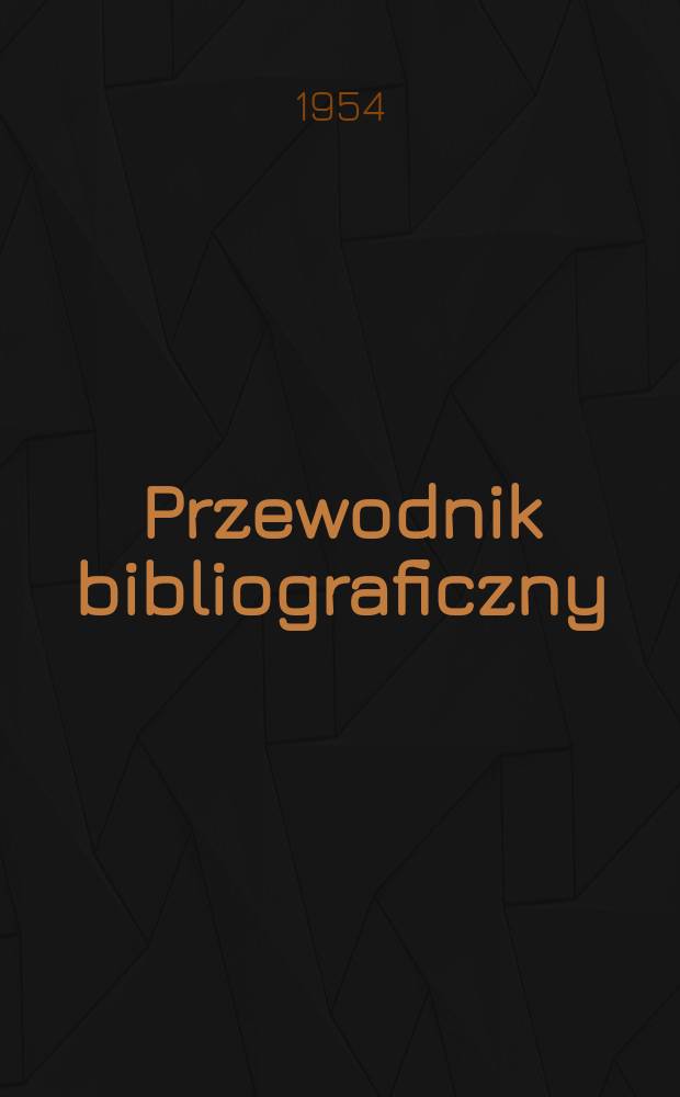 Przewodnik bibliograficzny : Urzędowy wykaz druków wyd. w Rzeczypospolitej Polskiej i poloniców zagranicznych, opracowany w Bibliotece narodowej. [Ser.2], R.10(22) 1954, №10