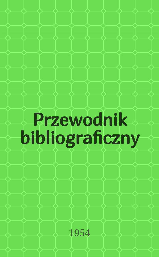 Przewodnik bibliograficzny : Urzędowy wykaz druków wyd. w Rzeczypospolitej Polskiej i poloniców zagranicznych, opracowany w Bibliotece narodowej. [Ser.2], R.10(22) 1954, №18