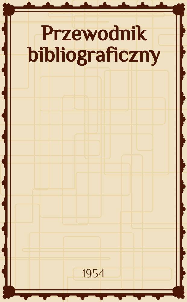 Przewodnik bibliograficzny : Urzędowy wykaz druków wyd. w Rzeczypospolitej Polskiej i poloniców zagranicznych, opracowany w Bibliotece narodowej. [Ser.2], R.10(22) 1954, №46