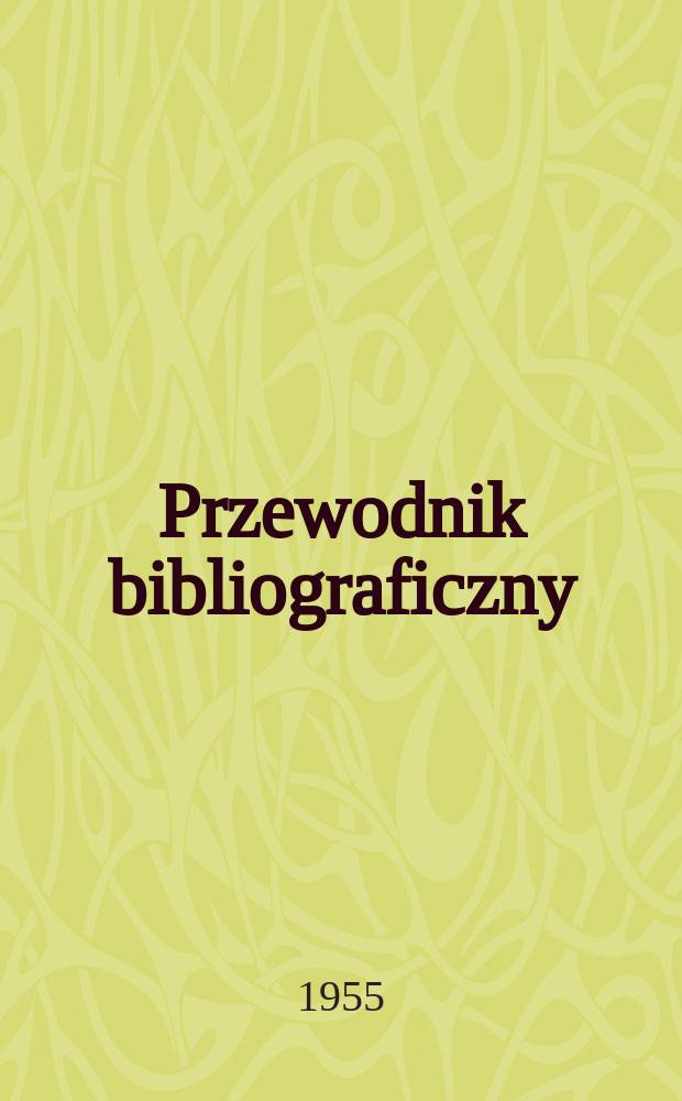 Przewodnik bibliograficzny : Urzędowy wykaz druk&oacute;w wyd. w Rzeczypospolitej Polskiej i polonic&oacute;w zagranicznych, opracowany w Bibliotece narodowej. [Ser.2], R.11(23) 1955, №9