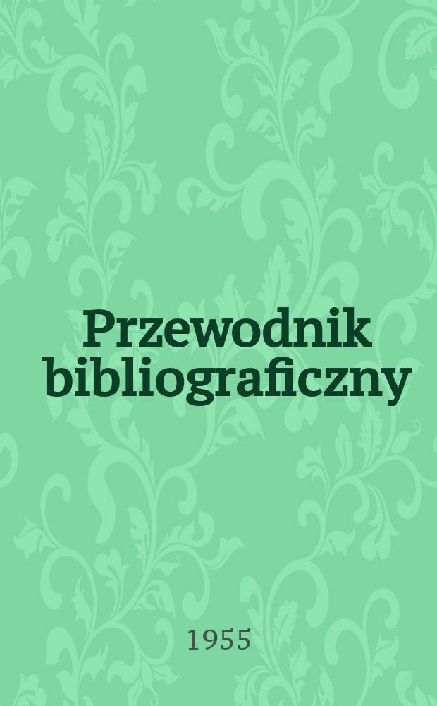 Przewodnik bibliograficzny : Urzędowy wykaz druków wyd. w Rzeczypospolitej Polskiej i poloniców zagranicznych, opracowany w Bibliotece narodowej. [Ser.2], R.11(23) 1955, №34