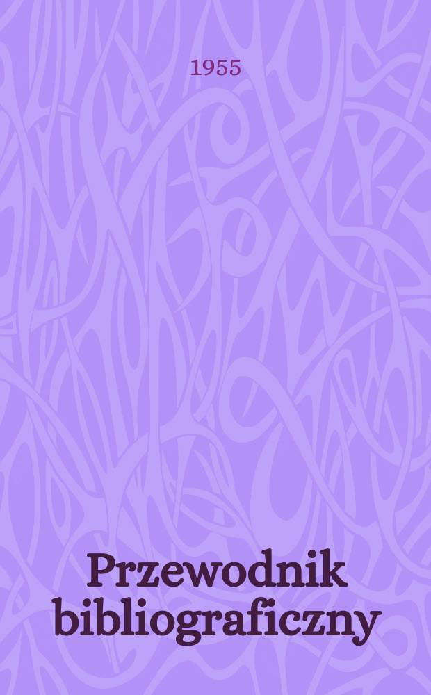 Przewodnik bibliograficzny : Urzędowy wykaz druków wyd. w Rzeczypospolitej Polskiej i poloniców zagranicznych, opracowany w Bibliotece narodowej. [Ser.2], R.11(23) 1955, №41
