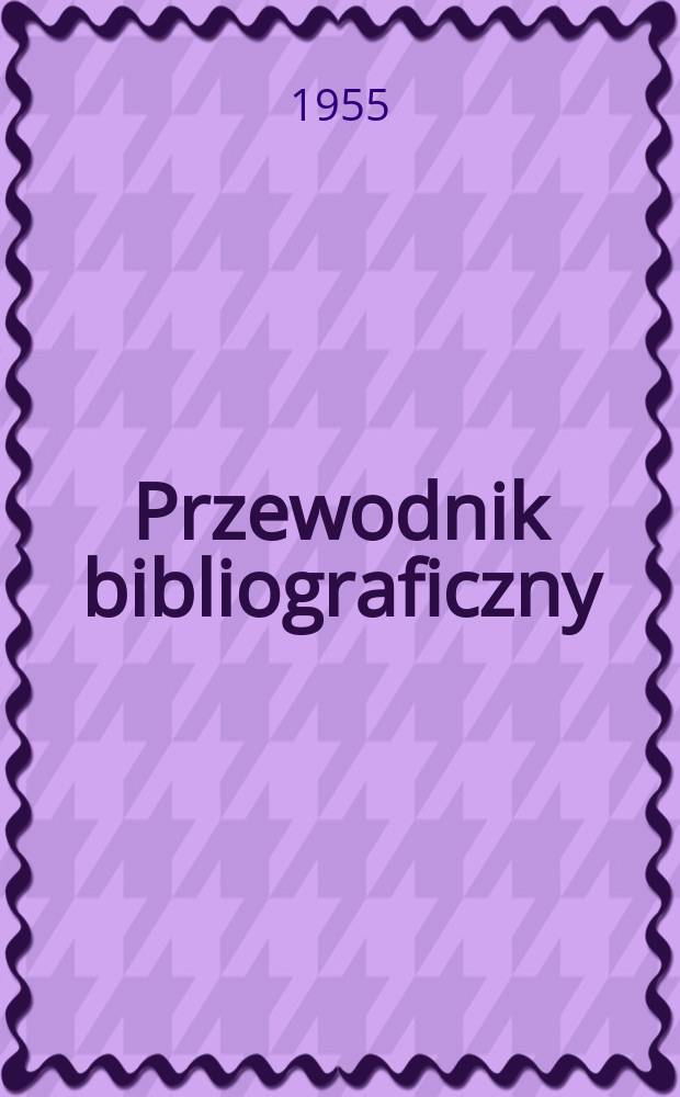 Przewodnik bibliograficzny : Urzędowy wykaz druków wyd. w Rzeczypospolitej Polskiej i poloniców zagranicznych, opracowany w Bibliotece narodowej. [Ser.2], R.11(23) 1955, №45