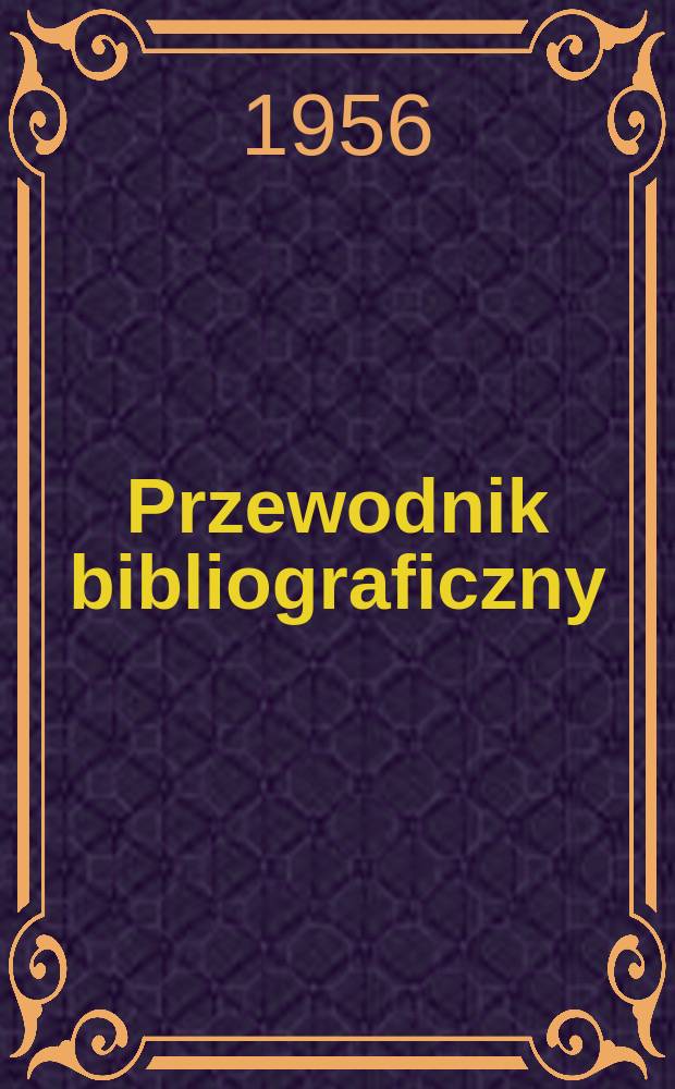 Przewodnik bibliograficzny : Urzędowy wykaz druków wyd. w Rzeczypospolitej Polskiej i poloniców zagranicznych, opracowany w Bibliotece narodowej. [Ser.2], R.12(24) 1956, №23