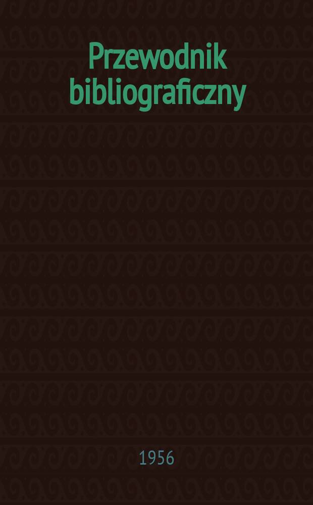 Przewodnik bibliograficzny : Urzędowy wykaz druków wyd. w Rzeczypospolitej Polskiej i poloniców zagranicznych, opracowany w Bibliotece narodowej. [Ser.2], R.12(24) 1956, №38