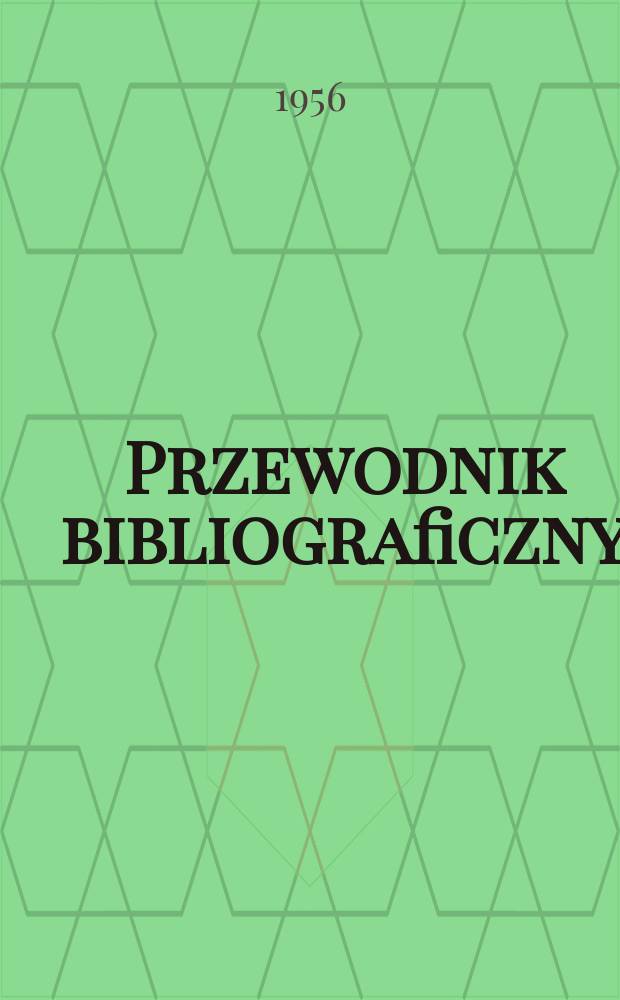Przewodnik bibliograficzny : Urzędowy wykaz druków wyd. w Rzeczypospolitej Polskiej i poloniców zagranicznych, opracowany w Bibliotece narodowej. [Ser.2], R.12(24) 1956, №40