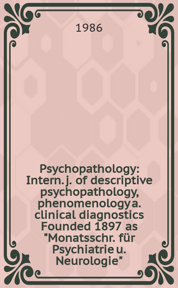 Psychopathology : Intern. j. of descriptive psychopathology, phenomenology a. clinical diagnostics Founded 1897 as "Monatsschr. f&uuml;r Psychiatrie u. Neurologie", continued 1957-1967 as "Psychiatria et Neurologia", continued 1968-1983 as "Psychiatria clinica". Vol.19, №5 : The Polydiagnostic approach in psychiatry