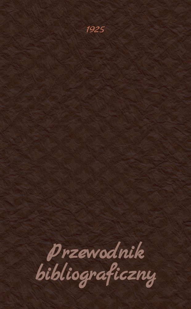 Przewodnik bibliograficzny : Miesięcznik dla wydawców, księgarzy, antykwarzów, jako téż czytających i kupujących książki. T.6, Zesz.4