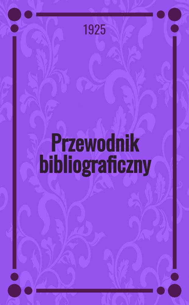 Przewodnik bibliograficzny : Miesięcznik dla wydawców, księgarzy, antykwarzów, jako téż czytających i kupujących książki. T.6, Zesz.9