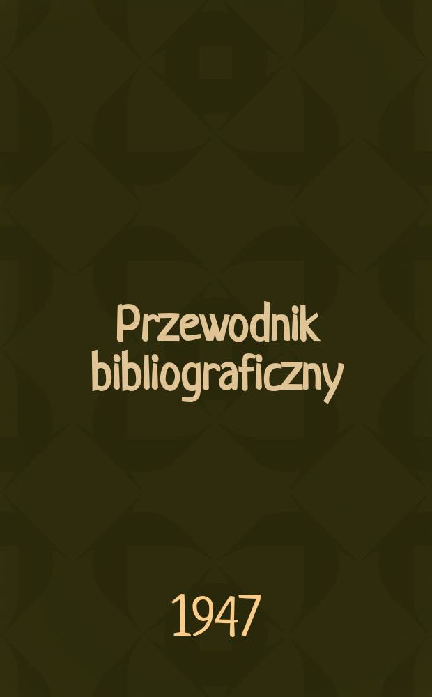 Przewodnik bibliograficzny : Urzędowy wykaz druk&oacute;w wyd. w Rzeczypospolitej Polskiej i polonic&oacute;w zagranicznych, opracowany w Bibliotece narodowej. Ser.2, R.3(15) 1947, №23