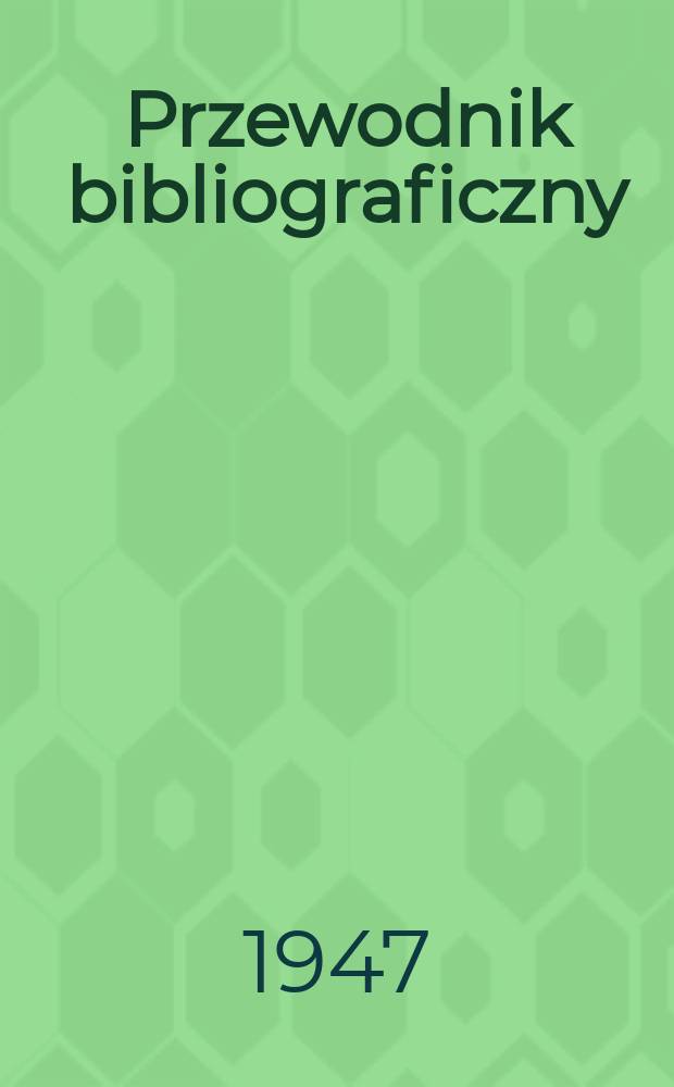 Przewodnik bibliograficzny : Urzędowy wykaz druków wyd. w Rzeczypospolitej Polskiej i poloniców zagranicznych, opracowany w Bibliotece narodowej. Ser.2, R.3(15) 1947, №28