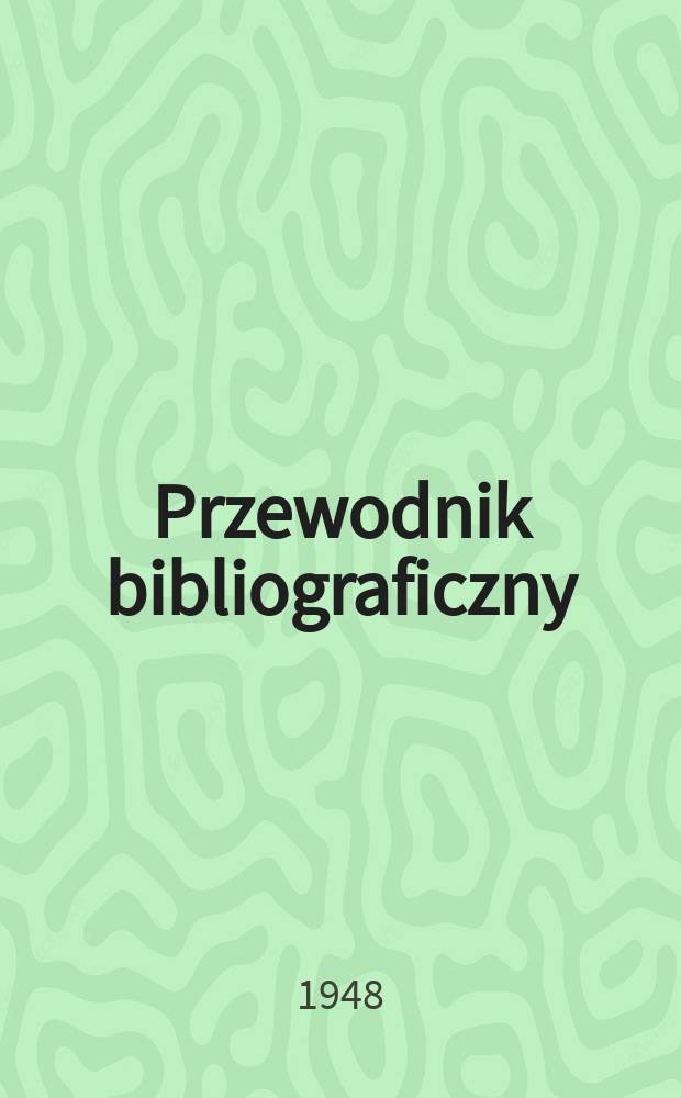 Przewodnik bibliograficzny : Urzędowy wykaz druków wyd. w Rzeczypospolitej Polskiej i poloniców zagranicznych, opracowany w Bibliotece narodowej. Ser.2, R.4(16) 1948, №22