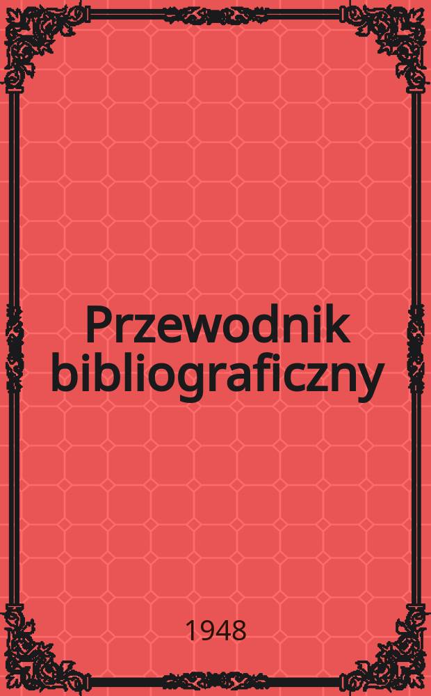 Przewodnik bibliograficzny : Urzędowy wykaz druków wyd. w Rzeczypospolitej Polskiej i poloniców zagranicznych, opracowany w Bibliotece narodowej. Ser.2, R.4(16) 1948, №41
