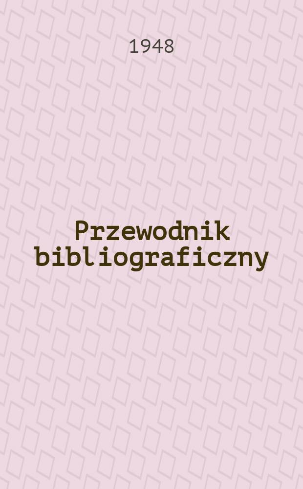 Przewodnik bibliograficzny : Urzędowy wykaz druków wyd. w Rzeczypospolitej Polskiej i poloniców zagranicznych, opracowany w Bibliotece narodowej. Ser.2, R.4(16) 1948, №46