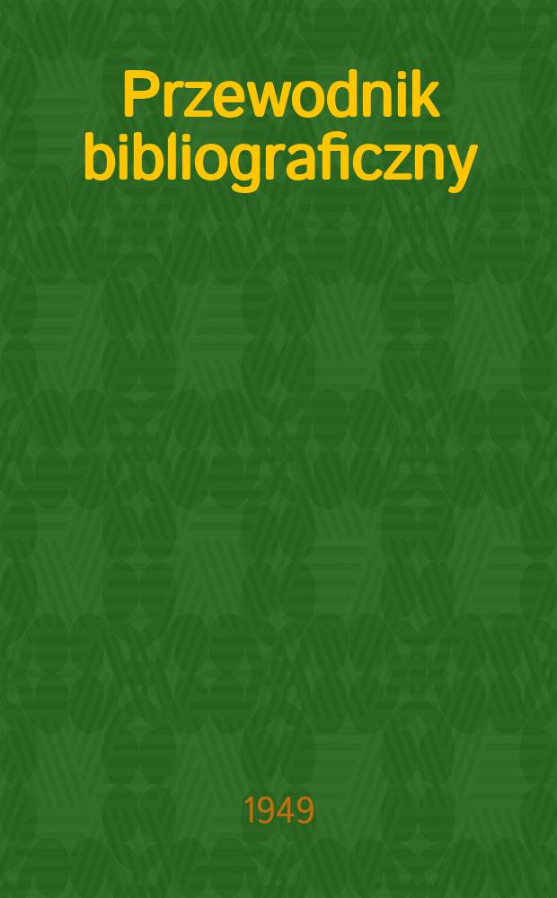 Przewodnik bibliograficzny : Urzędowy wykaz druków wyd. w Rzeczypospolitej Polskiej i poloniców zagranicznych, opracowany w Bibliotece narodowej. Ser.2, R.5(17) 1949, №38