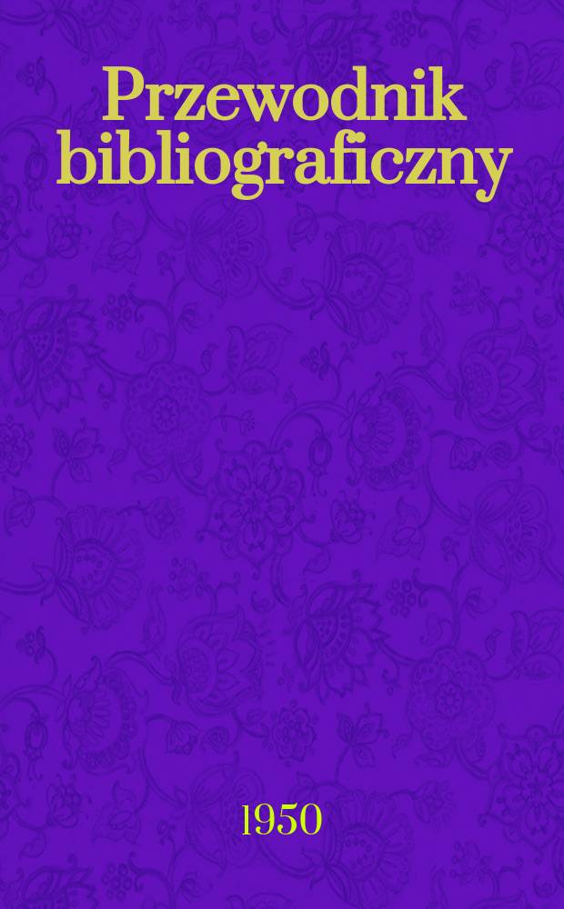 Przewodnik bibliograficzny : Urzędowy wykaz druków wyd. w Rzeczypospolitej Polskiej i poloniców zagranicznych, opracowany w Bibliotece narodowej. Ser.2, R.6(18) 1950, №17