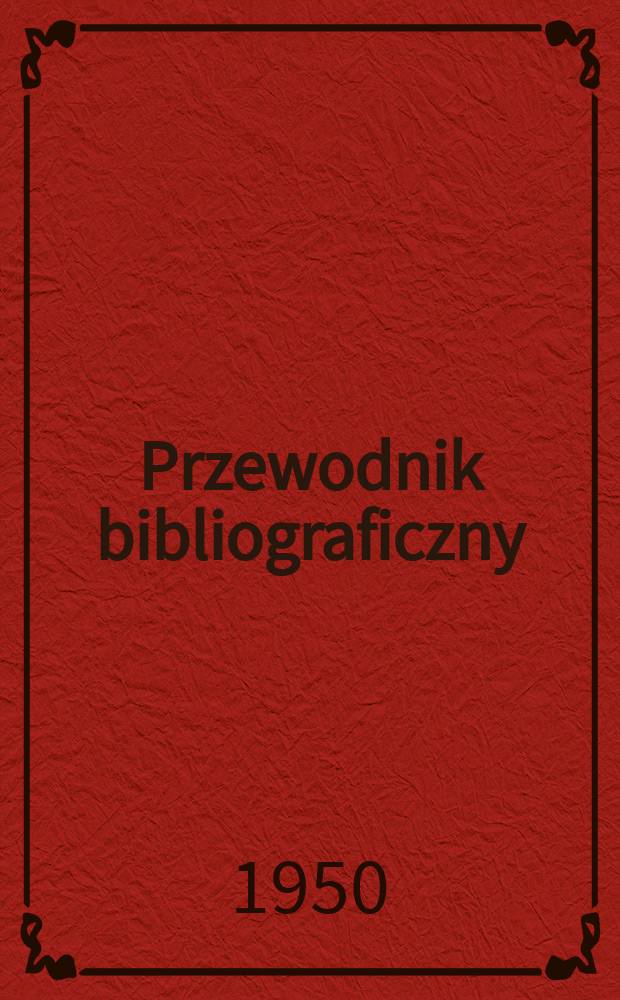 Przewodnik bibliograficzny : Urzędowy wykaz druków wyd. w Rzeczypospolitej Polskiej i poloniców zagranicznych, opracowany w Bibliotece narodowej. Ser.2, R.6(18) 1950, №28