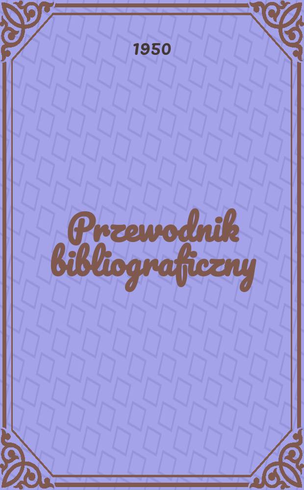 Przewodnik bibliograficzny : Urzędowy wykaz druków wyd. w Rzeczypospolitej Polskiej i poloniców zagranicznych, opracowany w Bibliotece narodowej. Ser.2, R.6(18) 1950, №32