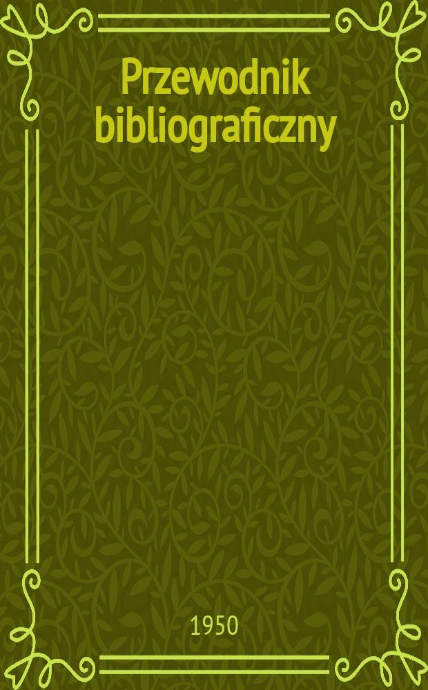 Przewodnik bibliograficzny : Urzędowy wykaz druków wyd. w Rzeczypospolitej Polskiej i poloniców zagranicznych, opracowany w Bibliotece narodowej. Ser.2, R.6(18) 1950, №36