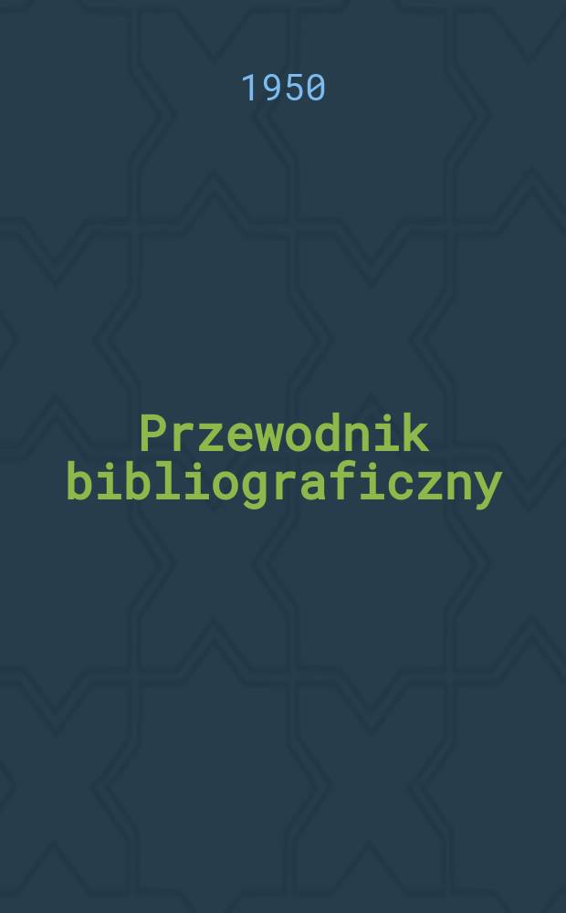 Przewodnik bibliograficzny : Urzędowy wykaz druków wyd. w Rzeczypospolitej Polskiej i poloniców zagranicznych, opracowany w Bibliotece narodowej. Ser.2, R.6(18) 1950, №40
