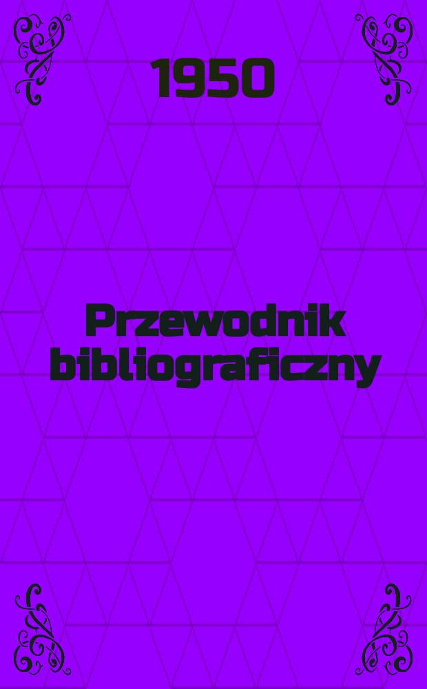 Przewodnik bibliograficzny : Urzędowy wykaz druków wyd. w Rzeczypospolitej Polskiej i poloniców zagranicznych, opracowany w Bibliotece narodowej. Ser.2, R.6(18) 1950, №47