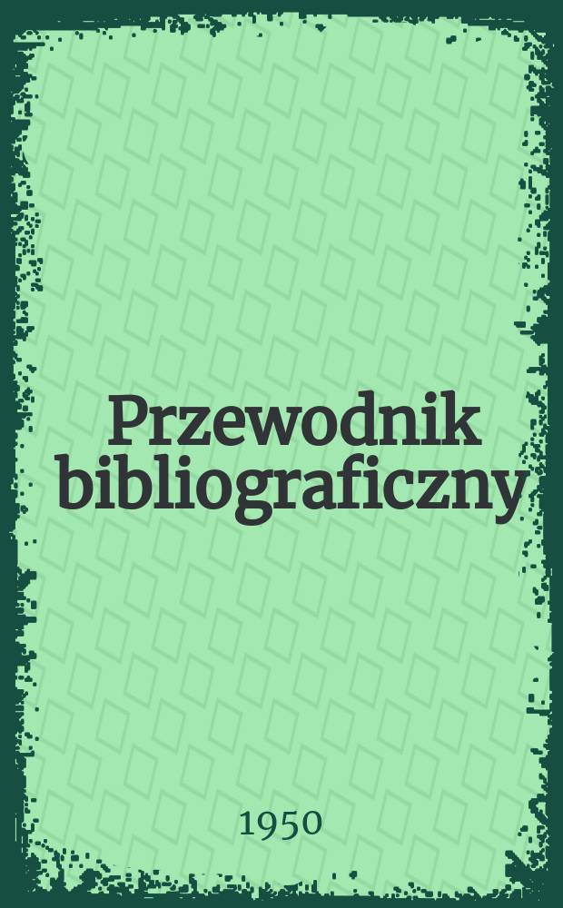 Przewodnik bibliograficzny : Urzędowy wykaz druków wyd. w Rzeczypospolitej Polskiej i poloniców zagranicznych, opracowany w Bibliotece narodowej. Ser.2, R.6(18) 1950, №51