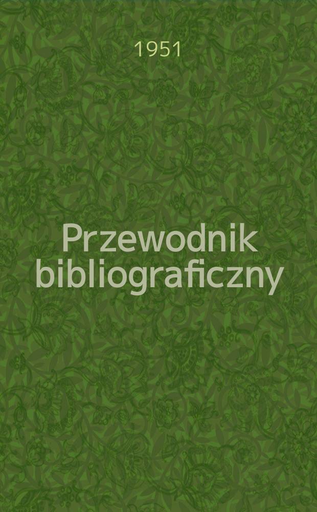 Przewodnik bibliograficzny : Urzędowy wykaz druków wyd. w Rzeczypospolitej Polskiej i poloniców zagranicznych, opracowany w Bibliotece narodowej. Ser.2, R.7(19) 1951, №1