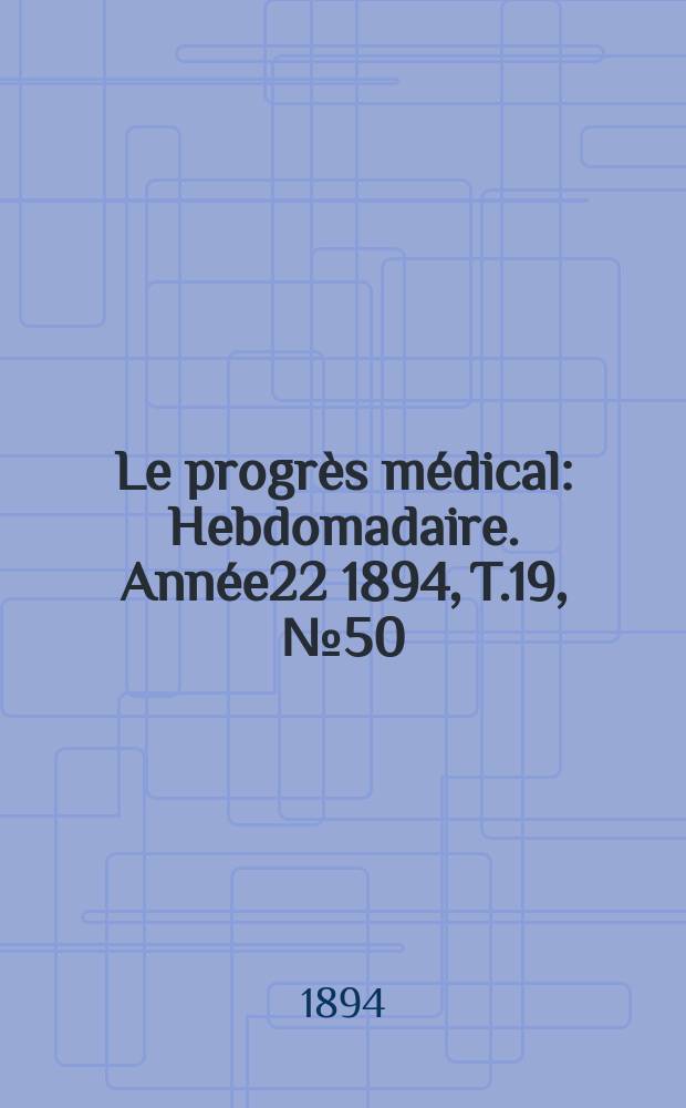 Le progrès médical : Hebdomadaire. Année22 1894, T.19, №50