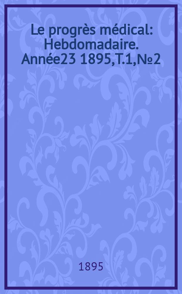 Le progrès médical : Hebdomadaire. Année23 1895, T.1, №2