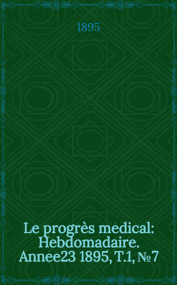 Le progrès médical : Hebdomadaire. Année23 1895, T.1, №7