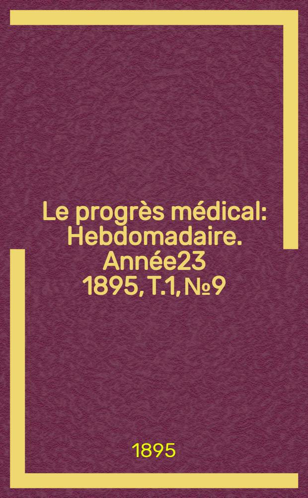Le progrès médical : Hebdomadaire. Année23 1895, T.1, №9