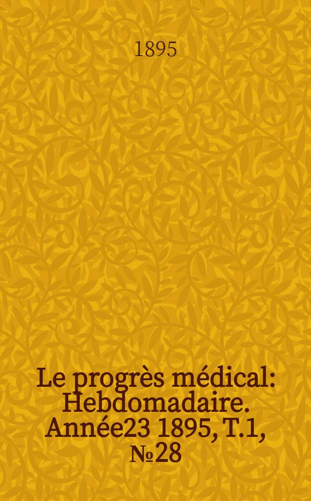 Le progrès médical : Hebdomadaire. Année23 1895, T.1, №28