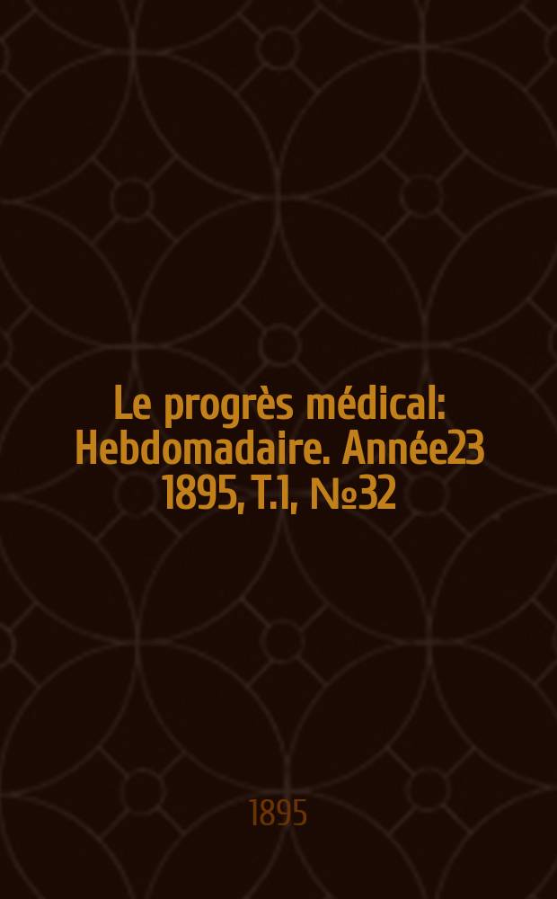 Le progrès médical : Hebdomadaire. Année23 1895, T.1, №32