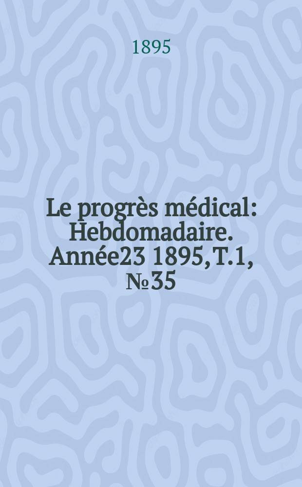Le progrès médical : Hebdomadaire. Année23 1895, T.1, №35
