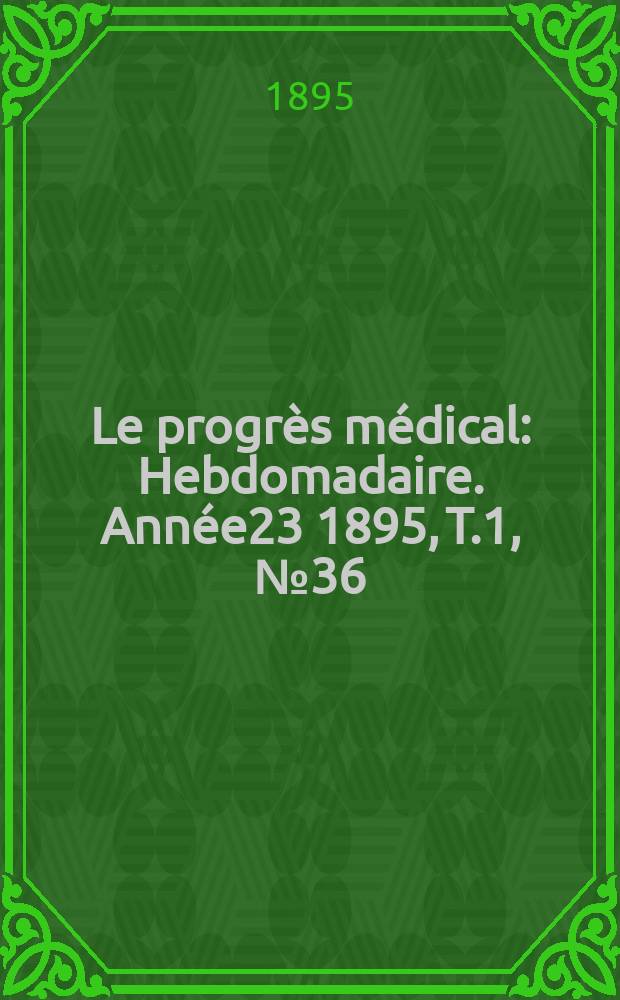 Le progrès médical : Hebdomadaire. Année23 1895, T.1, №36