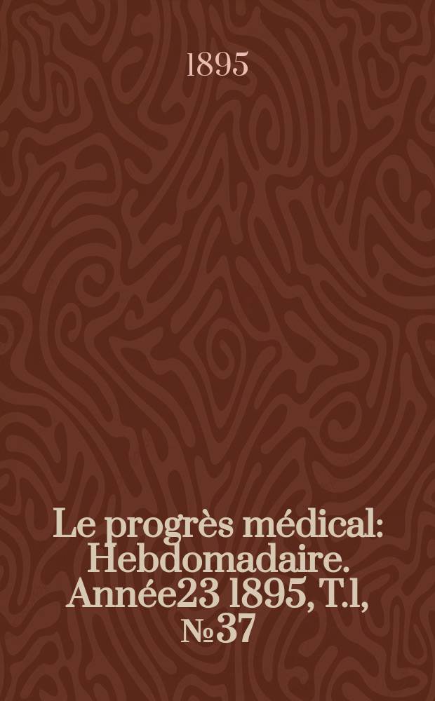 Le progrès médical : Hebdomadaire. Année23 1895, T.1, №37