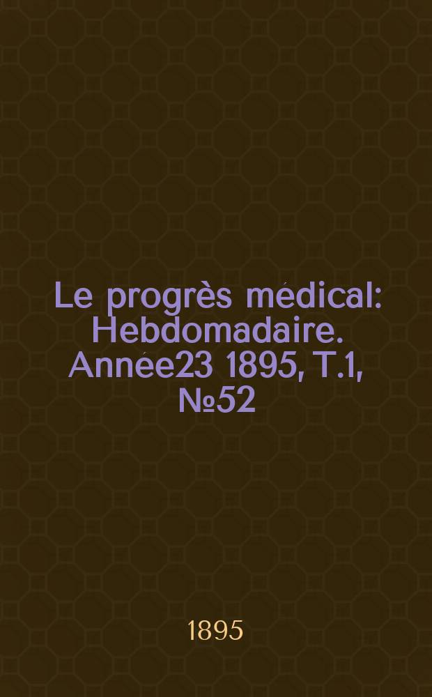 Le progrès médical : Hebdomadaire. Année23 1895, T.1, №52