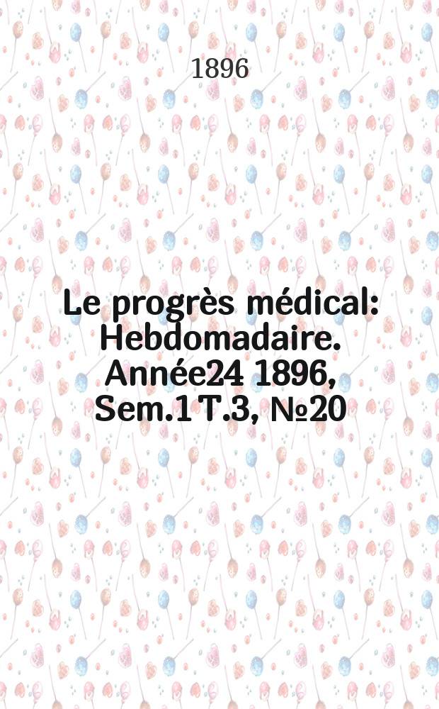 Le progrès médical : Hebdomadaire. Année24 1896, Sem.1 T.3, №20