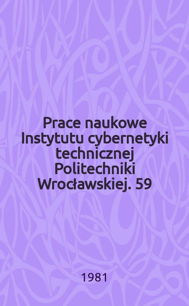 Prace naukowe Instytutu cybernetyki technicznej Politechniki Wrocławskiej. 59