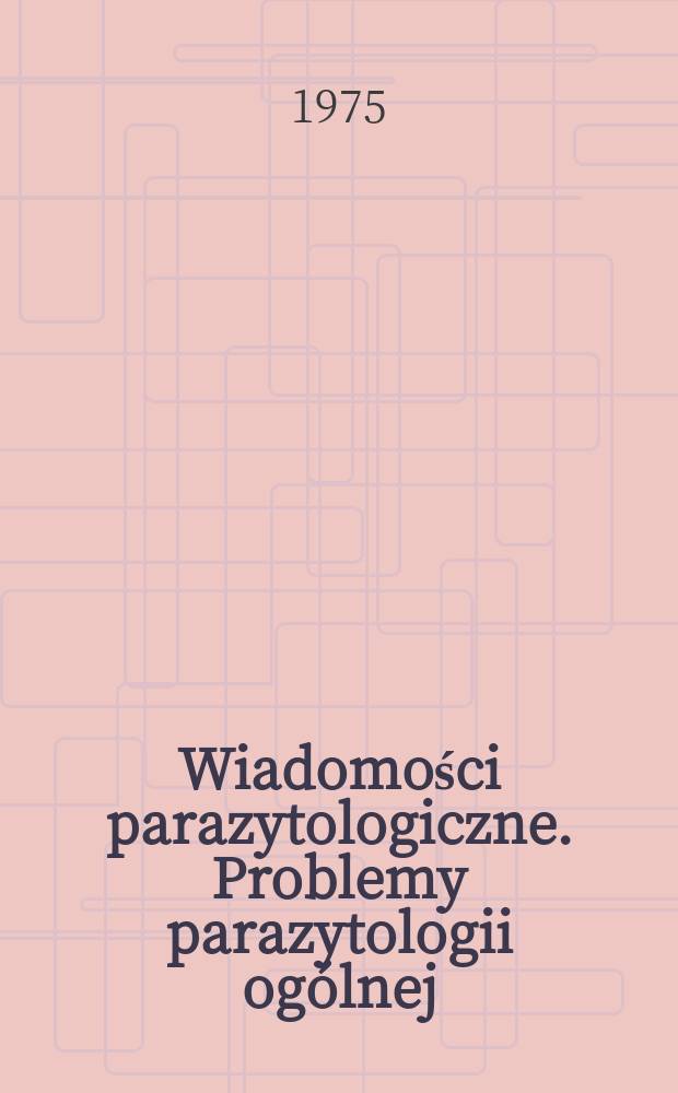 Wiadomości parazytologiczne. Problemy parazytologii ogólnej