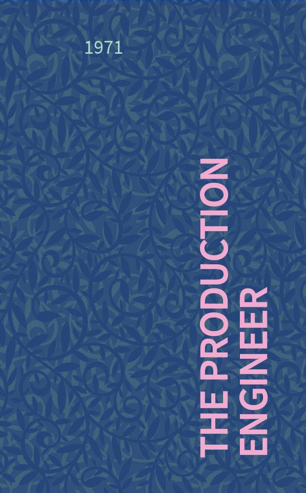 The production engineer : [Formerly] The Journal of the Institution of production engineers. Vol.50, №5 : (Golden jubilee issue 1921-71)